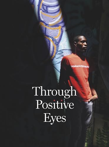 Through Positive Eyes: Photographs and Stories by 130 HIV-positive arts activists
