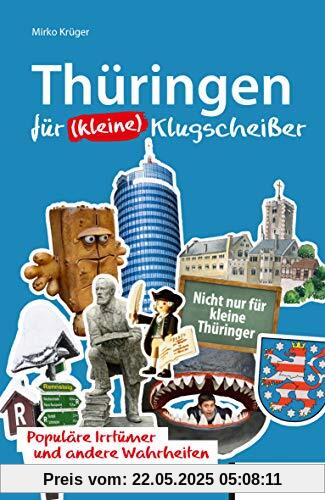 Thüringen für (kleine) Klugscheißer: Aha-Effekte, Irrtümer und andere Wahrheiten (Für Klugscheißer)