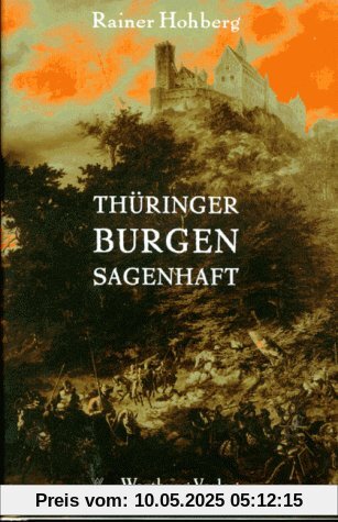 Thüringer Burgen sagenhaft: Die schönsten Sagen und Legenden aus Schlössern und Festen des Thüringer Landes. Mit einem Wegweiser zu den historischen Stätten Thüringer Burgen sagenhaft: Die schönsten Sagen und Legenden aus Schlössern und Festen des Thüringer Landes. Mit einem Wegweiser zu den historischen Stätten