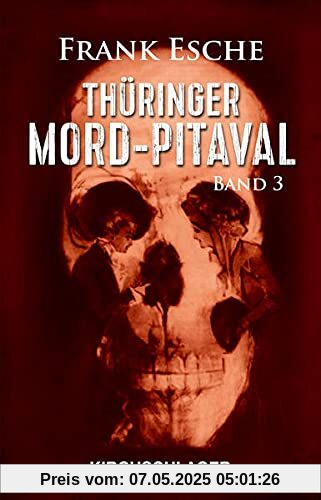 Thüringer Mord-Pitaval III: Erschreckliche Mord- und Übeltaten aus alten Thüringer Kriminalakten (1915-1957)