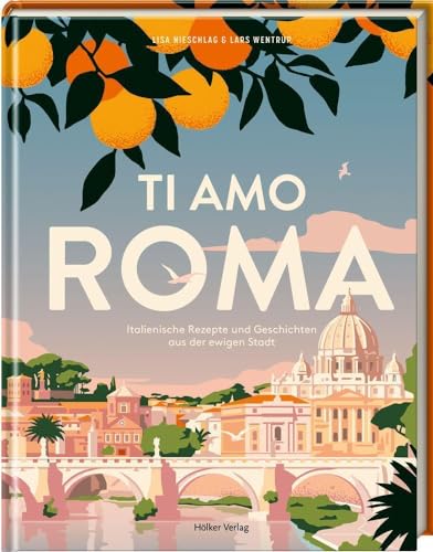 Ti amo Roma: Italienische Rezepte und Geschichten aus der ewigen Stadt von Hölker Verlag