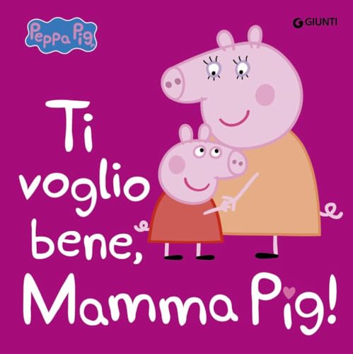 Ti voglio bene, mamma Pig! Peppa Pig. Ediz. a colori von Giunti Editore