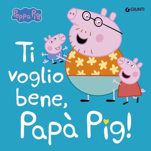 Ti voglio bene papà Pig! Peppa Pig. Ediz. a colori von Giunti Editore