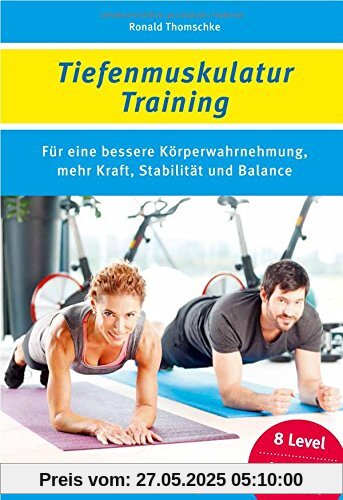 Tiefenmuskulatur-Training: Für eine bessere Körperwahrnehmung, mehr Kraft, Stabilität und Balance