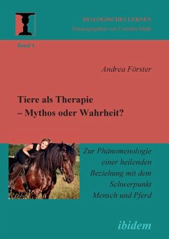 Tiere als Therapie - Mythos oder Wahrheit?. Zur Phänomenologie einer heilenden Beziehung mit dem Schwerpunkt Mensch und Pferd von ibidem