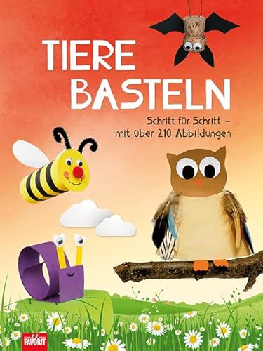 Tiere basteln: Schritt für Schritt: Schritt für Schritt - mit über 210 Abbildungen