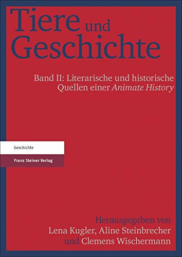 Tiere und Geschichte. Bd. 2: Literarische und historische Quellen einer Animate History Tiere und Geschichte. Bd. 2: Literarische und historische Quellen einer Animate History