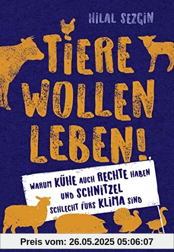 Tiere wollen leben!: Warum auch Kühe Rechte haben und Schnitzel schlecht fürs Klima sind