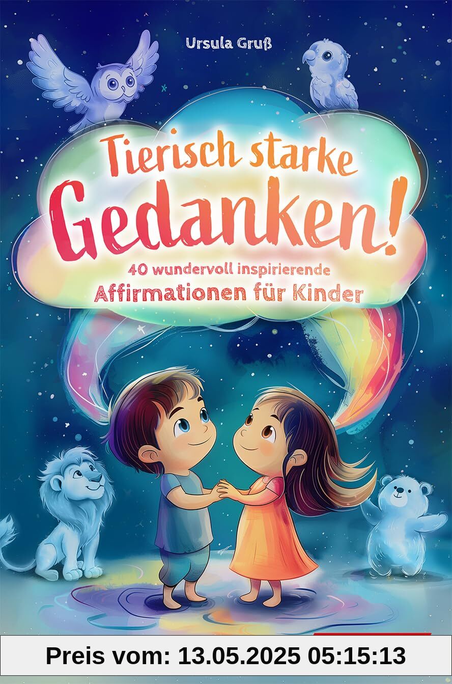 Tierisch starke Gedanken! - 40 wundervoll inspirierende Affirmationen für Kinder: Mit positiven Gedanken das Selbstbewusstsein stärken - Für Kinder von 4 bis 10 Jahren