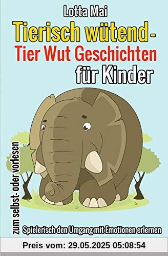 Tierisch wütend - Tier Wut Geschichten für Kinder: (Spielerisch den Umgang mit Emotionen erlernen)