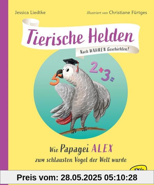 Tierische Helden (Band 2): Wie Papagei Alex zum schlausten Vogel der Welt wurde