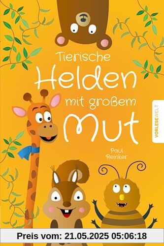 Tierische Helden mit großem Mut: Kurzgeschichten für Kinder zum Vorlesen, die das Selbstbewusstsein stärken