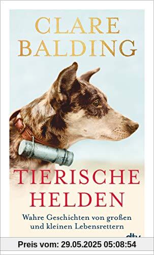 Tierische Helden: Wahre Geschichten von großen und kleinen Lebensrettern