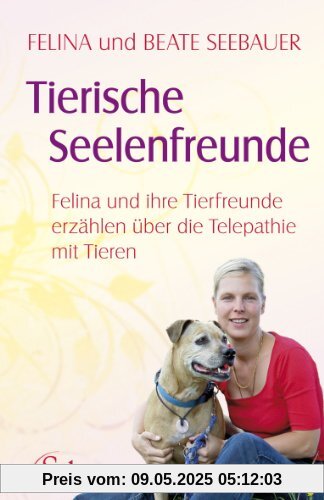 Tierische Seelenfreunde - Felina und ihre Tierfreunde erzählen über die Telepathie mit Tieren Tierische Seelenfreunde - Felina und ihre Tierfreunde erzählen über die Telepathie mit Tieren