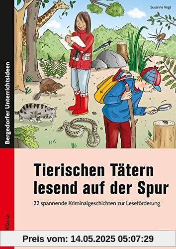 Tierischen Tätern lesend auf der Spur: 22 spannende Kriminalgeschichten zur Leseförderung (3. und 4. Klasse)