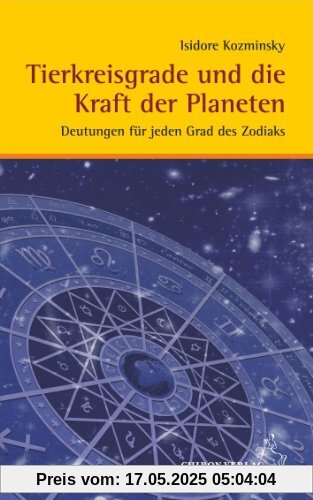 Tierkreisgrade und die Kraft der Planeten: Deutungen für jeden Grad des Zodiaks Tierkreisgrade und die Kraft der Planeten: Deutungen für jeden Grad des Zodiaks