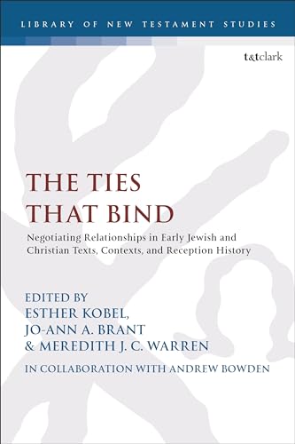 Ties that Bind, The: Negotiating Relationships in Early Jewish and Christian Texts, Contexts, and Reception History (The Library of New Testament Studies, Band 660)