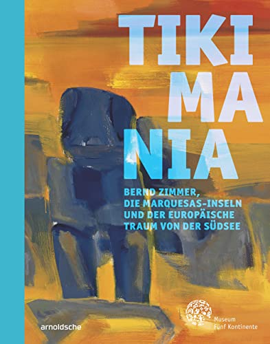 Tikimania: Bernd Zimmer, die Marquesas-Inseln und der europäische Traum von der Südsee von Arnoldsche Verlagsanstalt GmbH