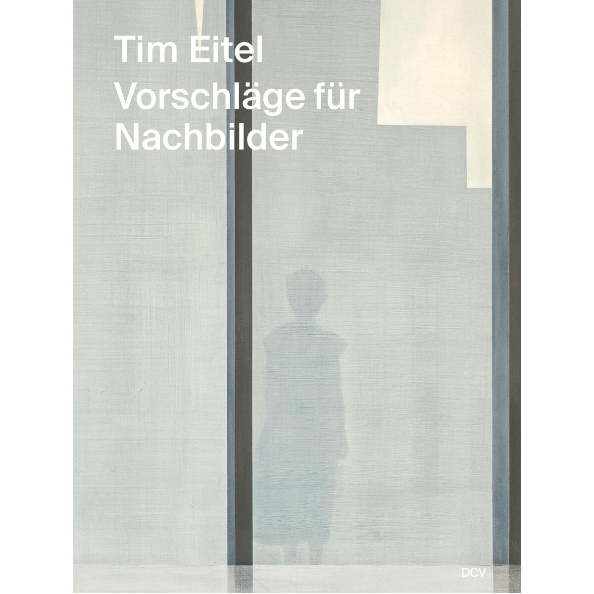 Tim Eitel - Vorschläge für Nachbilder / Propositions for Afterimages Tim Eitel - Vorschläge für Nachbilder / Propositions for Afterimages von Dr. Cantz'sche Verlagsges