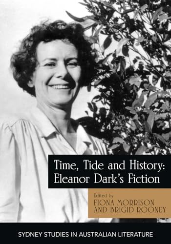 Time, Tide and History: Eleanor Dark's Fiction (Sydney Studies in Australian Literature) von Sydney University Press