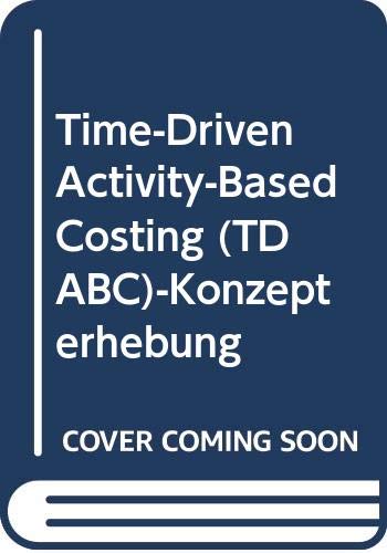 Time-Driven Activity-Based Costing (TDABC)-Konzepterhebung: Erhebung der Betriebsdaten von Produktionsprozessen mit einer Konzepterstelllung auf Basis des Time-Driven ABC