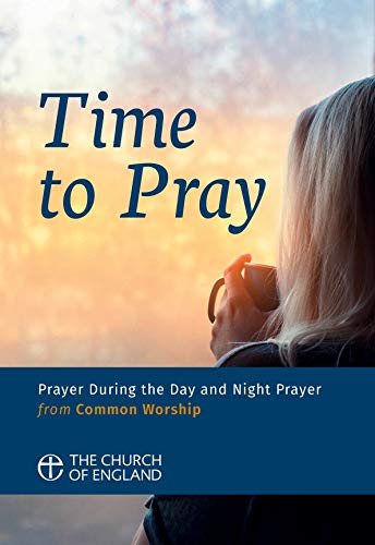 Time to Pray: Prayer During the Day and Night Prayer from Common Worship (Common Worship: Services and Prayers for the Church of England)