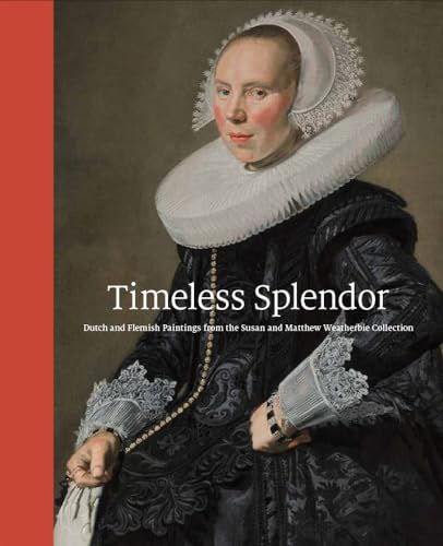 Timeless Splendor: Dutch and Flemish Paintings from the Susan and Matthew Weatherbie Collection von MFA Publications