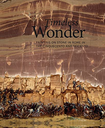 Timeless Wonder: Painting on Stone in Rome Between the Cinquecento and Seicento (Cataloghi di mostre) Timeless Wonder: Painting on Stone in Rome Between the Cinquecento and Seicento (Cataloghi di mostre)