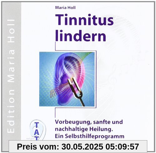 Tinnitus lindern: Vorbeugung, sanfte und nachhaltige Heilung. Ein Selbsthilfeprogramm mit Musik