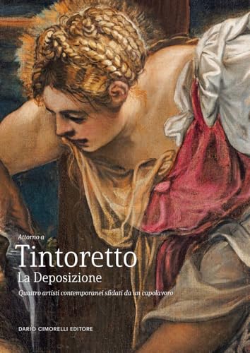 Tintoretto. La Deposizione. Quattro artisti contemporanei sfidati da un capolavoro. Ediz. illustrata Tintoretto. La Deposizione. Quattro artisti contemporanei sfidati da un capolavoro. Ediz. illustrata von Dario Cimorelli Editore
