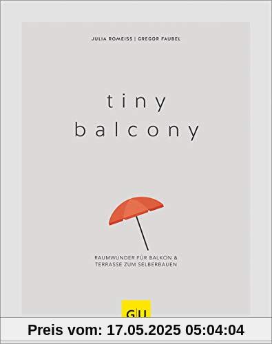 Tiny Balcony: Raumwunder für Balkon und Terrasse zum Selberbauen (GU Garten Extra)