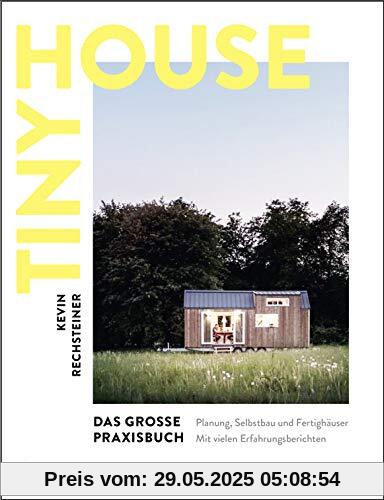 Tiny House – Das grosse Praxisbuch: Planung, Selbstbau und Fertighäuser. Mit vielen Erfahrungsberichten