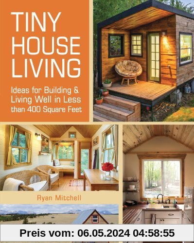 Tiny House Living: Ideas for Building and Living Well in Less Than 400 Square Feet