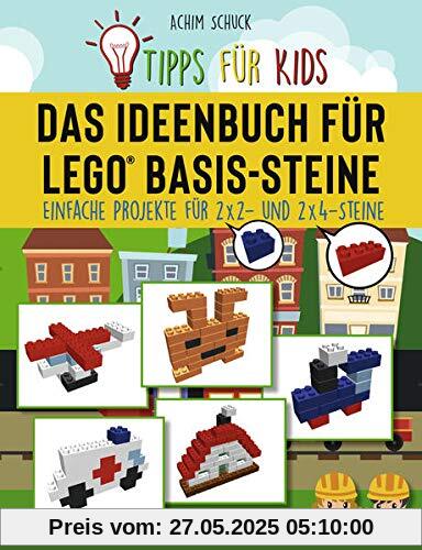 Tipps für Kids: Das Ideenbuch für LEGO® Basis-Steine: Kinderleichte Bauanleitungen für LEGO® Basissteine (2x2 und 2x4)