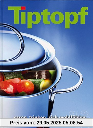 Tiptopf : Essen, trinken, sich wohlfühlen Tiptopf : Essen, trinken, sich wohlfühlen