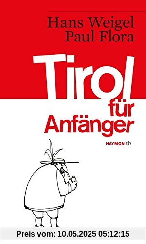 Tirol für Anfänger. Vorläufige Bruchstücke zum Entwurf einer Skizze über Land und Leute (HAYMON TASCHENBUCH)