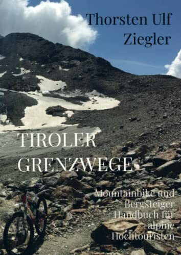 Tiroler Grenzwege: Mountainbike und Bergsteiger Handbuch für alpine Hochtouristen Tiroler Grenzwege: Mountainbike und Bergsteiger Handbuch für alpine Hochtouristen