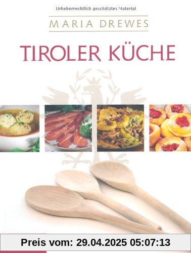 Tiroler Küche: Mit einer kleinen Kulturgeschichte der Tiroler Küche von Otto Kostenzer