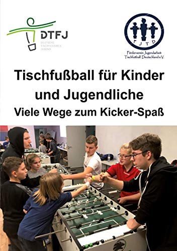 Tischfußball für Kinder und Jugendliche: Viele Wege zum Kicker-Spaß Tischfußball für Kinder und Jugendliche: Viele Wege zum Kicker-Spaß von Rediroma-Verlag