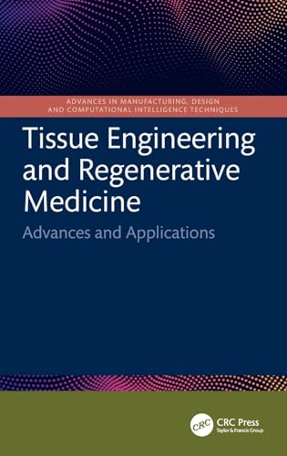 Tissue Engineering and Regenerative Medicine: Advances and Applications (Advances in Manufacturing, Design and Computational Intelligence Techniques) von CRC Press