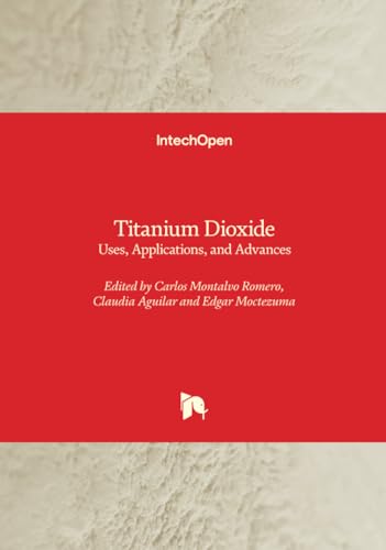 Titanium Dioxide - Uses, Applications, and Advances Titanium Dioxide - Uses, Applications, and Advances von IntechOpen