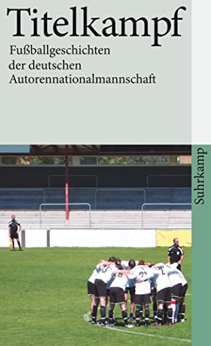 Titelkampf: Fußballgeschichten der deutschen Autorennationalmannschaft (suhrkamp taschenbuch)