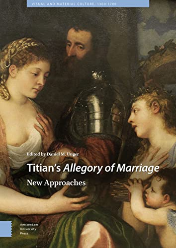 Titian's Allegory of Marriage: New Approaches (Visual and Material Culture, 1300-1700) von Amsterdam University Press
