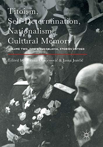 Titoism, Self-Determination, Nationalism, Cultural Memory: Volume Two, Tito's Yugoslavia, Stories Untold von MACMILLAN