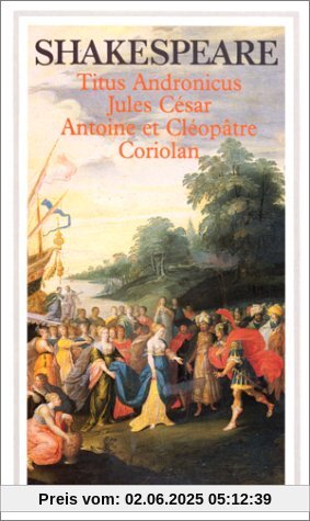 Titus Andronicus : JULES CESAR. ANTOINE ET CLEOPATRE. CORIOLAN