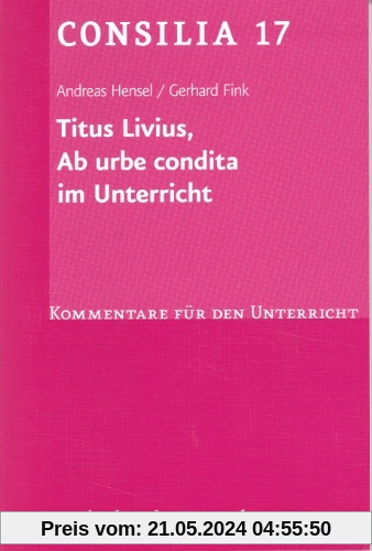 Titus Livius, Ab urbe condita. (Lernmaterialien) (Consilia: Kommentare Fur Den Unterricht)