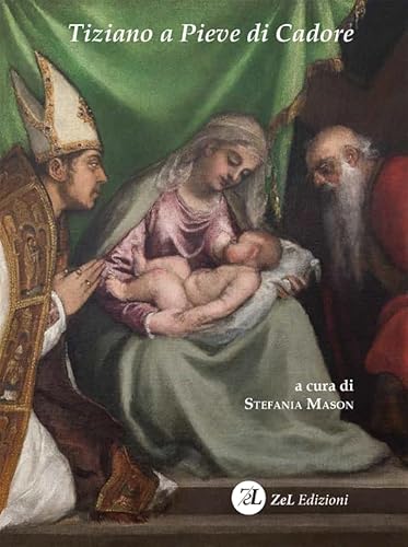 Tiziano a Pieve di Cadore. La Madonna col Bambino tra i santi Tiziano e Andrea. Storia, restauro, significato von ZeL