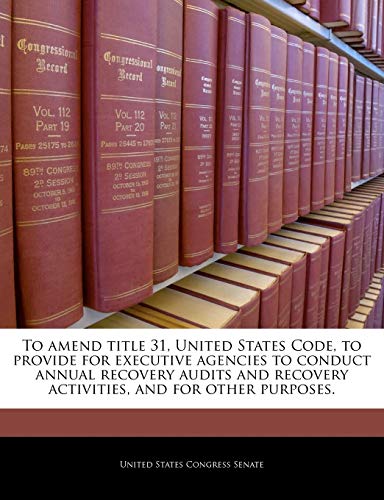 To Amend Title 31, United States Code, to Provide for Executive Agencies to Conduct Annual Recovery Audits and Recovery Activities, and for Other Purposes.