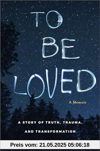 To Be Loved: A Story of Truth, Trauma, and Transformation