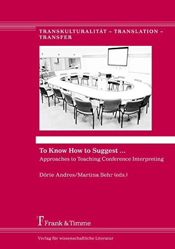 To Know How to Suggest ...: Approaches to Teaching Conference Interpreting (Transkulturalität – Translation – Transfer) von Frank & Timme